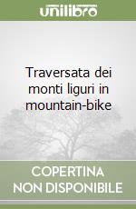 Traversata dei monti liguri in mountain-bike libro