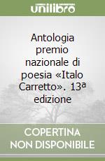 Antologia premio nazionale di poesia «Italo Carretto». 13ª edizione libro