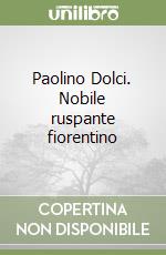 Paolino Dolci. Nobile ruspante fiorentino