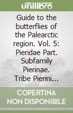 Guide to the butterflies of the Palearctic region. Vol. 5: Pieridae Part. Subfamily Pierinae. Tribe Pierini (partim) libro