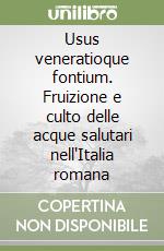 Usus veneratioque fontium. Fruizione e culto delle acque salutari nell'Italia romana libro