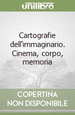 Cartografie dell'immaginario. Cinema, corpo, memoria libro