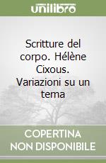 Scritture del corpo. Hélène Cixous. Variazioni su un tema libro