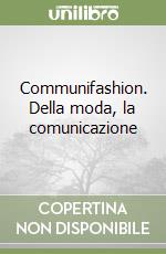 Communifashion. Della moda, la comunicazione libro