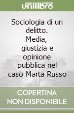 Sociologia di un delitto. Media, giustizia e opinione pubblica nel caso Marta Russo libro