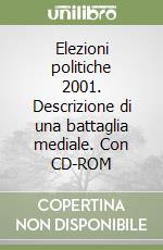 Elezioni politiche 2001. Descrizione di una battaglia mediale. Con CD-ROM libro