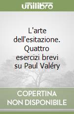 L'arte dell'esitazione. Quattro esercizi brevi su Paul Valéry libro