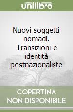 Nuovi soggetti nomadi. Transizioni e identità postnazionaliste libro