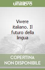 Vivere italiano. Il futuro della lingua libro