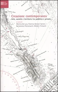 Creazione contemporanea. Arte, società e territorio tra pubblico e privato libro