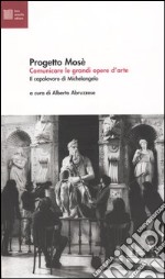 Progetto Mosé. Comunicare le grandi opere d'arte. il capolavoro di Michelangelo libro