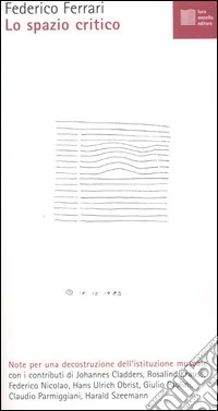Lo spazio critico. Note per una decostruzione dell'istituzione museale libro