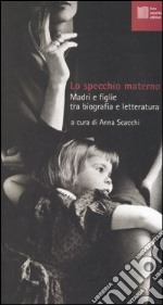 Lo specchio materno. Madri e figlie tra biografia e letteratura libro