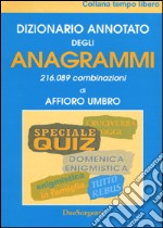 Dizionario annotato degli anagrammi. 216.089 combinazioni