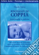 Risonanze di coppia. La personalità in embrione. Nel ventre materno il bambino entra in risonanza con le emozioni e i sentimenti d'amore che uniscono i genitori