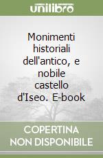 Monimenti historiali dell'antico, e nobile castello d'Iseo. E-book libro