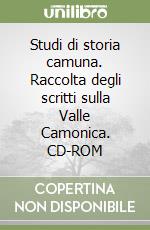 Studi di storia camuna. Raccolta degli scritti sulla Valle Camonica. CD-ROM libro