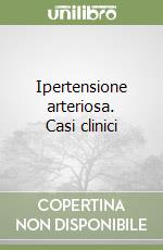 Ipertensione arteriosa. Casi clinici