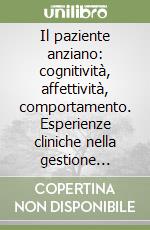 Il paziente anziano: cognitività, affettività, comportamento. Esperienze cliniche nella gestione ambulatoriale