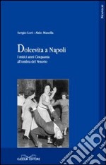 Dolcevita a Napoli. I mitici anni Cinquanta all'ombra del Vesuvio libro