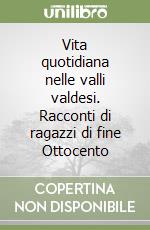 Vita quotidiana nelle valli valdesi. Racconti di ragazzi di fine Ottocento