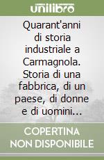 Quarant'anni di storia industriale a Carmagnola. Storia di una fabbrica, di un paese, di donne e di uomini del territorio libro