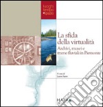 La sfida della virtualità. Archivi, musei e trame fluviali in Piemonte libro