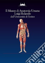 Il museo di anatomia umana Luigi Rolando dell'Università di Torino libro