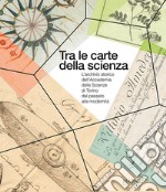 Tra le carte della scienza. L'archivio storico dell'Accademia delle Scienze di Torino dal passato alla modernità libro