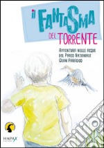 Il fantasma del torrente. Avventura nelle acque del parco nazionale Gran Paradiso libro