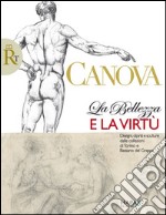 Canova. La belleza e la virtù. Disegni, dipinti e sculture dalle collezioni di Torino e Bassano del Grappa. Ediz. illustrata libro