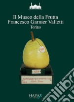 Il Museo della frutta «Francesco Garnier Valletti». Torino libro