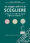 Viaggio nell'arte di scegliere (di sbagliare, di rimediare, di imparare dagli errori e dai successi...). Per la Scuola media (Un) libro