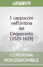 I cappuccini nell'Umbria del Cinquecento (1525-1619) libro