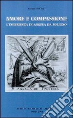 Amore e compassione. L'esperienza di Angela da Foligno libro