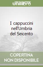 I cappuccini nell'Umbria del Seicento libro