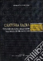 Oratoria sacra. Teologie, ideologie, biblioteche nell'Italia dei secoli XVI-XIX libro