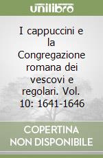 I cappuccini e la Congregazione romana dei vescovi e regolari. Vol. 10: 1641-1646