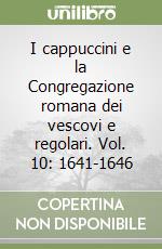 I cappuccini e la Congregazione romana dei vescovi e regolari. Vol. 10: 1641-1646 libro