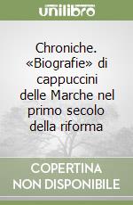 Chroniche. «Biografie» di cappuccini delle Marche nel primo secolo della riforma libro