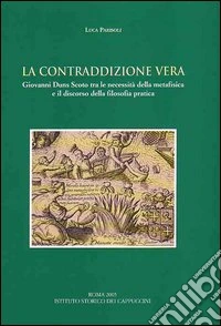 La contraddizione vera. Giovanni Duns Scoto tra le necessità della metafisica e il discorso della filosofia pratica
