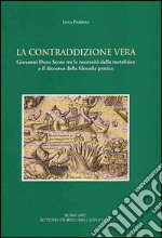 La contraddizione vera. Giovanni Duns Scoto tra le necessità della metafisica e il discorso della filosofia pratica libro