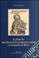 La visio Dei come forma della conoscenza umana in Alessandro di Hales. Una lettura della «Glossa in quatuor Libros Sententiarum» e delle «Quaestiones disputatae»