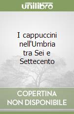 I cappuccini nell'Umbria tra Sei e Settecento libro