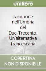 Iacopone nell'Umbria del Due-Trecento. Un'alternativa francescana libro