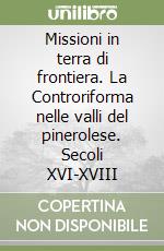 Missioni in terra di frontiera. La Controriforma nelle valli del pinerolese. Secoli XVI-XVIII libro