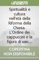 Spiritualità e cultura nell'età della Riforma della Chiesa. L'Ordine dei cappuccini e la figura di san Serafino da Montegranaro libro