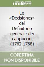 Le «Decisiones» del Definitorio generale dei cappuccini (1762-1768) libro