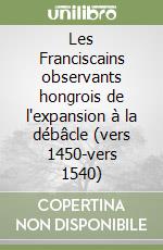 Les Franciscains observants hongrois de l'expansion à la débâcle (vers 1450-vers 1540) libro