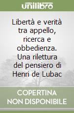 Libertà e verità tra appello, ricerca e obbedienza. Una rilettura del pensiero di Henri de Lubac libro